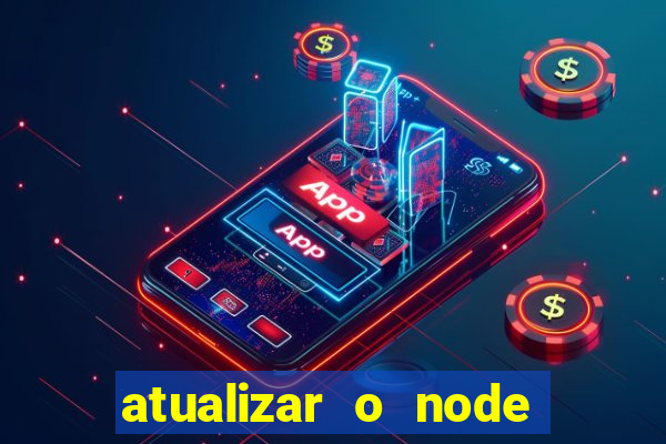 atualizar o node no windows